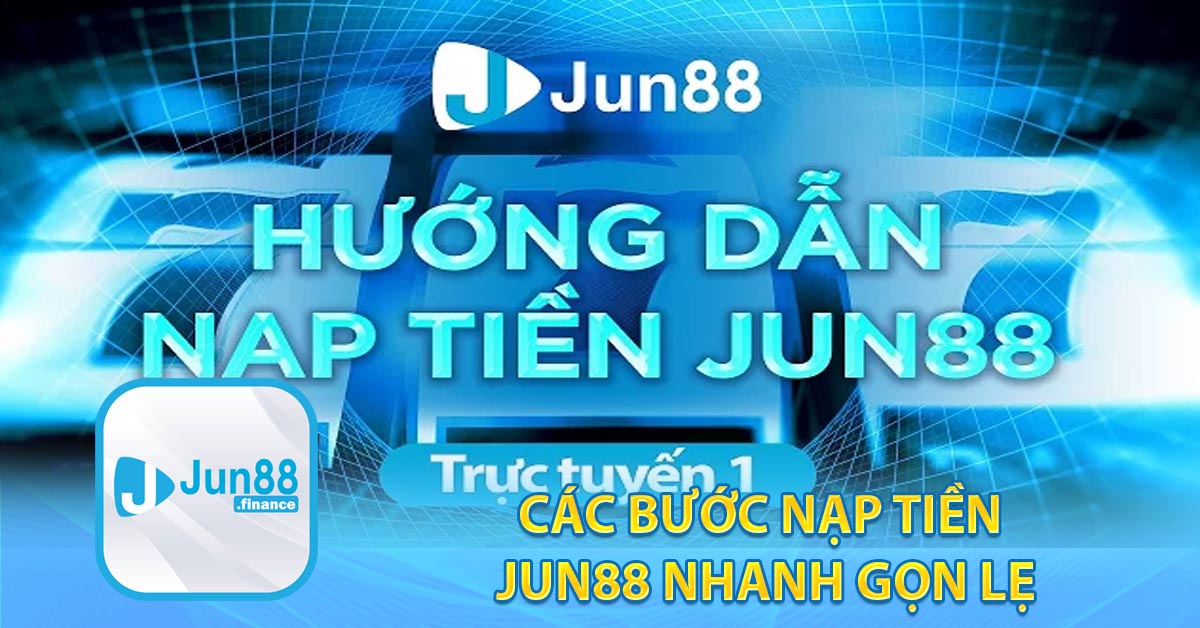 Các bước nạp tiền Jun88 nhanh gọn lẹ