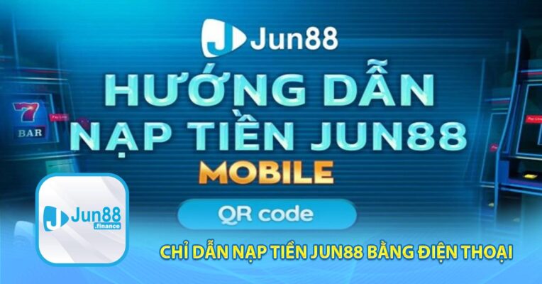 Chỉ dẫn nạp tiền JUN88 bằng điện thoại