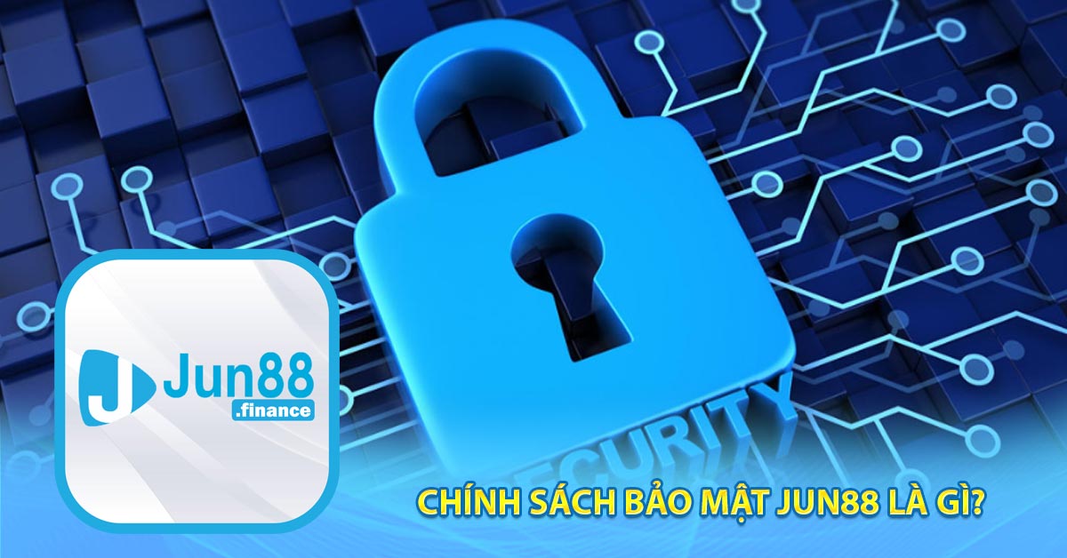 Chính sách bảo mật Jun88 là gì?