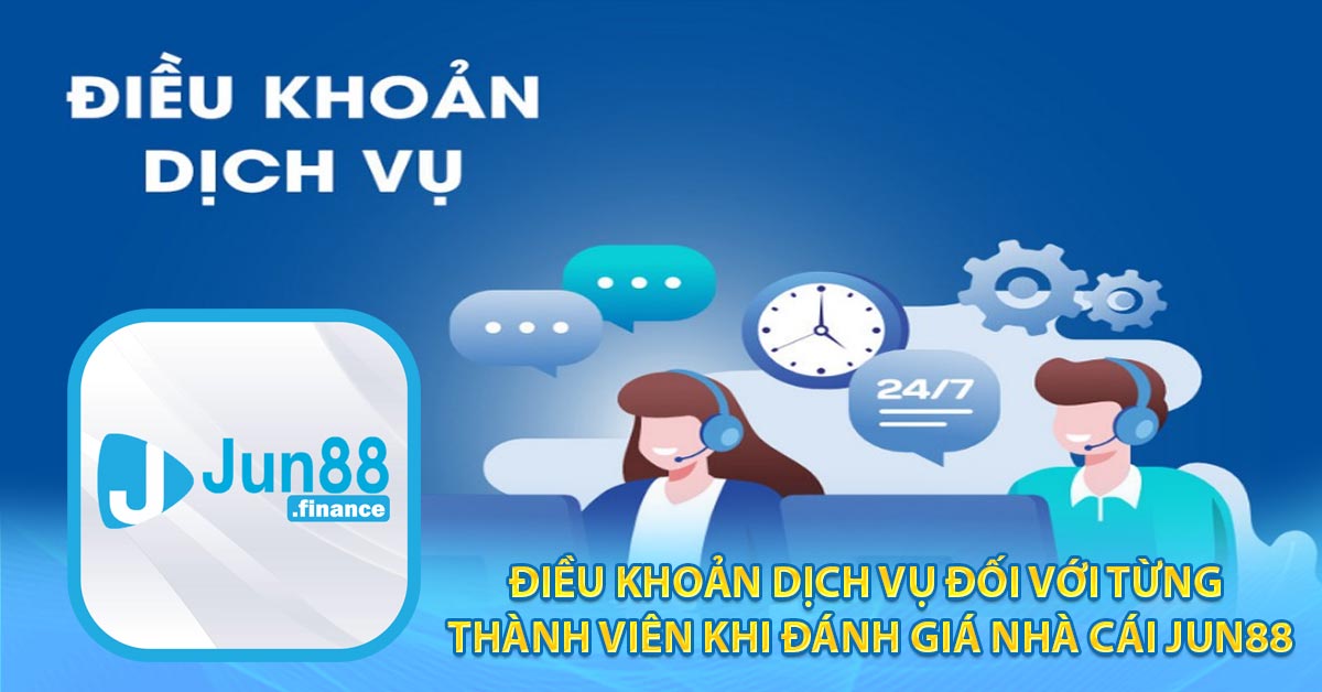 Điều khoản dịch vụ đối với từng thành viên khi đánh giá nhà cái Jun88