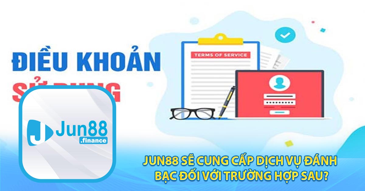 Jun88 sẽ cung cấp dịch vụ đánh bạc đối với trường hợp sau?