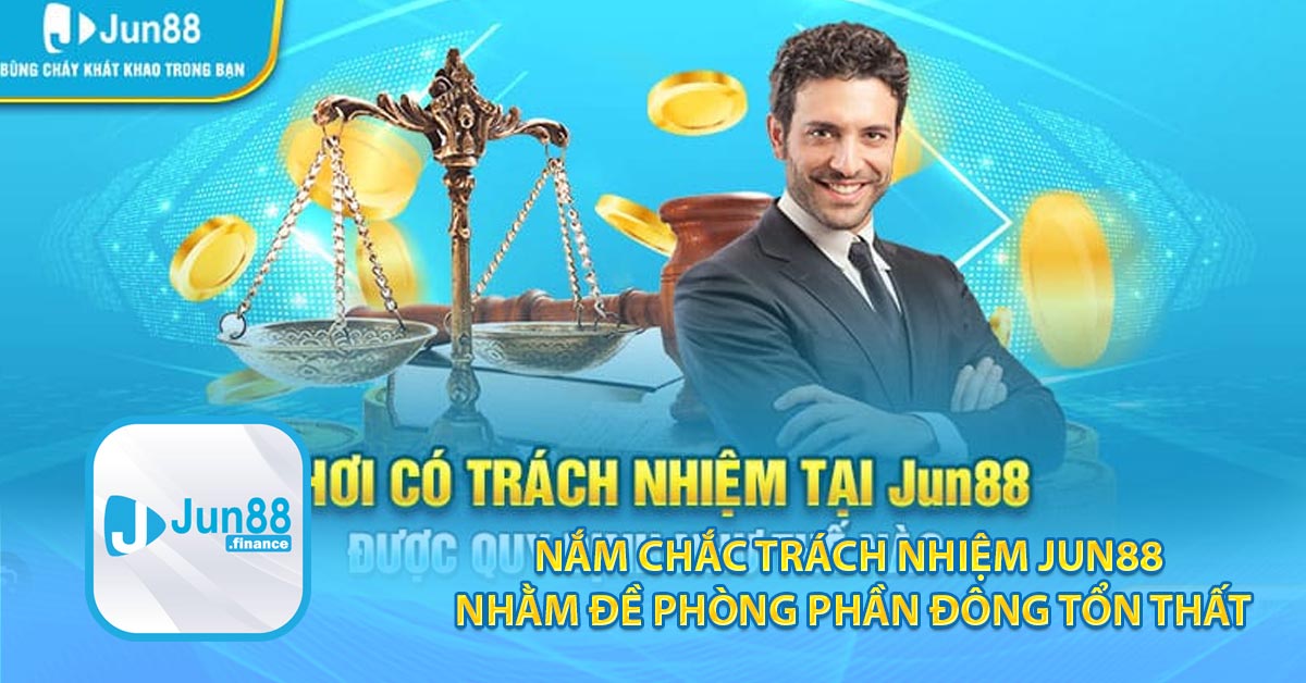 Nắm chắc trách nhiệm JUN88 nhằm đề phòng phần đông tổn thất