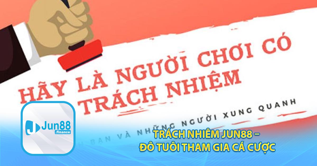 Trách nhiệm JUN88 – Độ tuổi tham gia cá cược