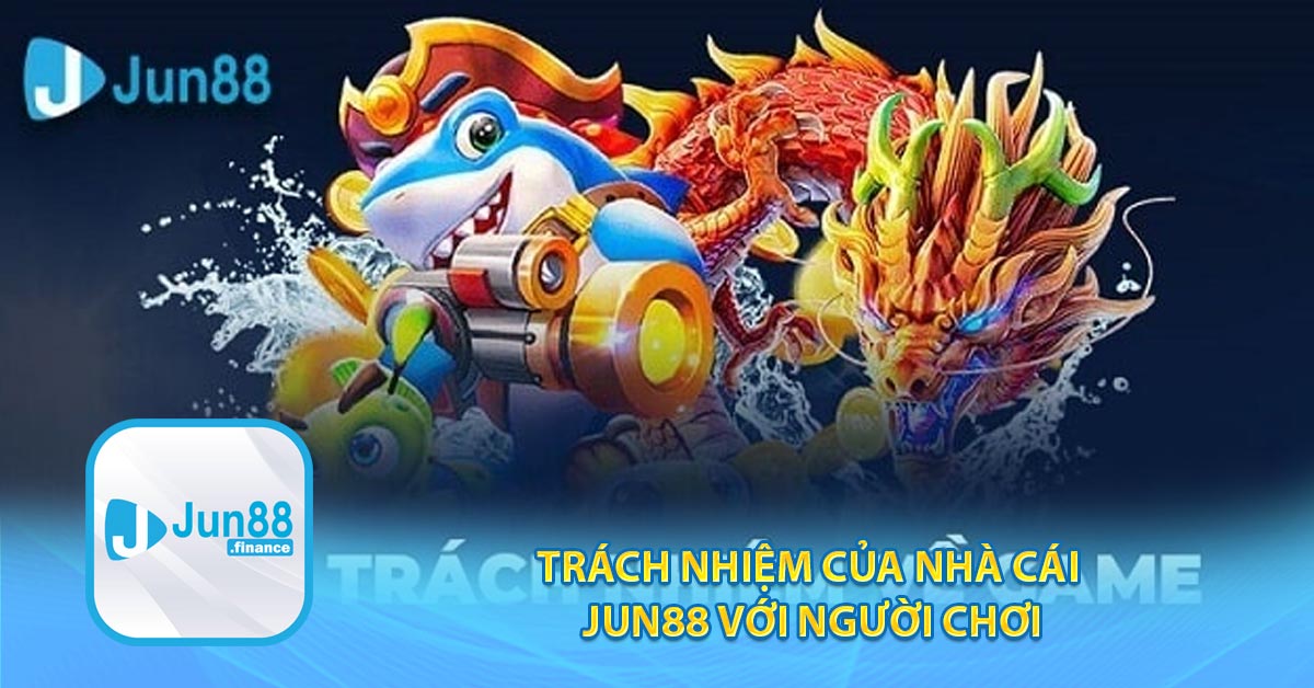 Trách nhiệm của nhà cái JUN88 với người chơi